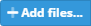 +Add files... button